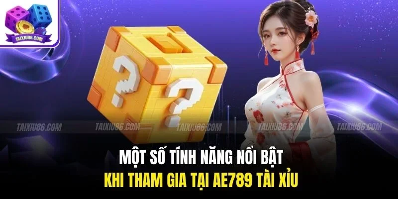 Một số tính năng nổi bật khi tham gia tại ae789 tài xỉu