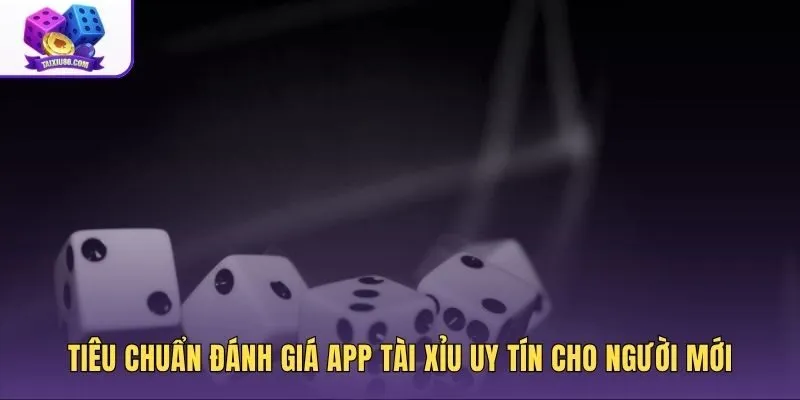 Tiêu chí kiểm tra app tài xỉu tân thủ minh bạch